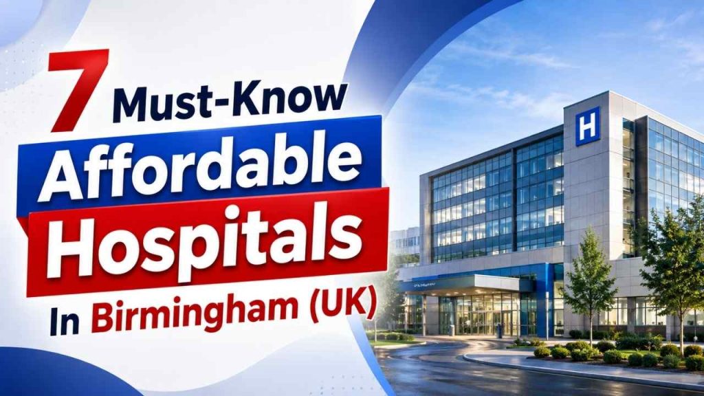 7 Must-Know Affordable Hospitals In Birmingham (UK)