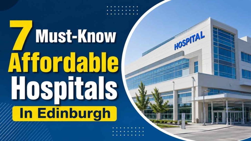 7 Must-Know Affordable Hospitals In Edinburgh
