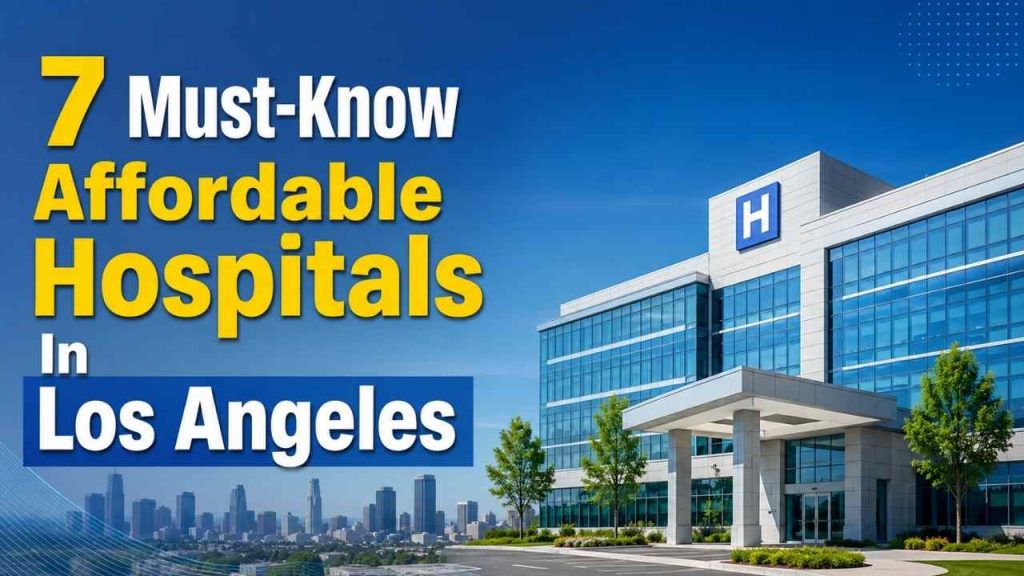 7 Must-Know Affordable Hospitals In Los Angeles
