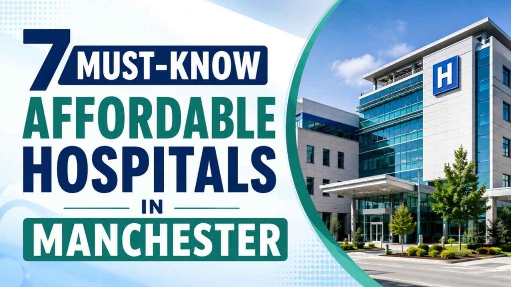 7 Must-Know Affordable Hospitals In Manchester